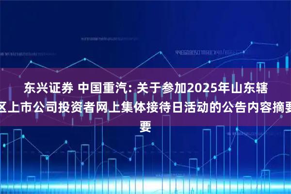 东兴证券 中国重汽: 关于参加2025年山东辖区上市公司投资者网上集体接待日活动的公告内容摘要