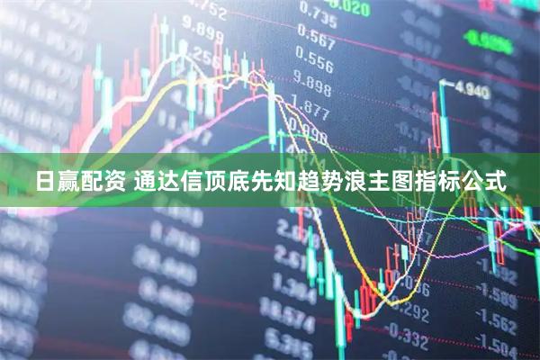 日赢配资 通达信顶底先知趋势浪主图指标公式